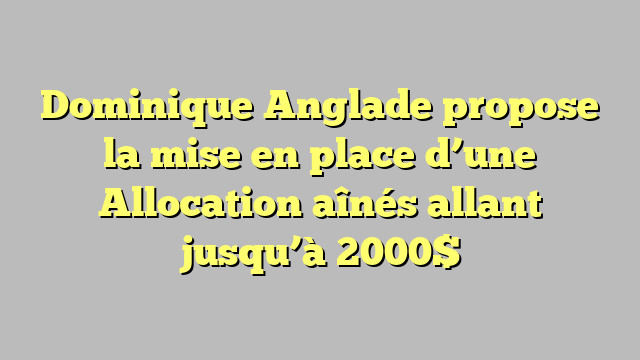 Dominique Anglade propose la mise en place d’une Allocation aînés allant jusqu’à 2000$