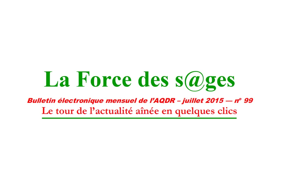 Bulletin électronique mensuel de l’AQDR – juillet 2015 — no 99 Le tour de l’actualité aînée en quelques clics.
