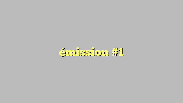 émission #1